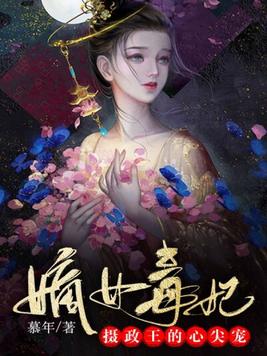 嫡女毒妃摄政王的心尖宠全文慕年