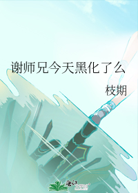 谢师兄今天黑化了么