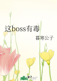 这boss有毒 暮寒公子笔趣阁