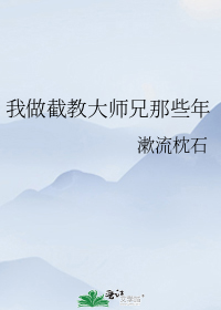 我做截教大师兄的那些年全文