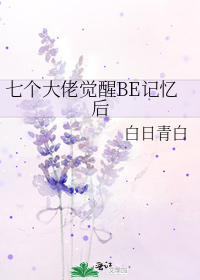 七个大佬觉醒BE记忆后 白日青白