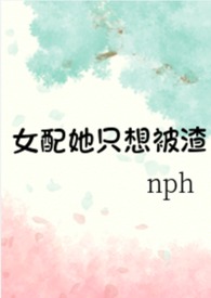 女配她只想被渣(nph)全文阅