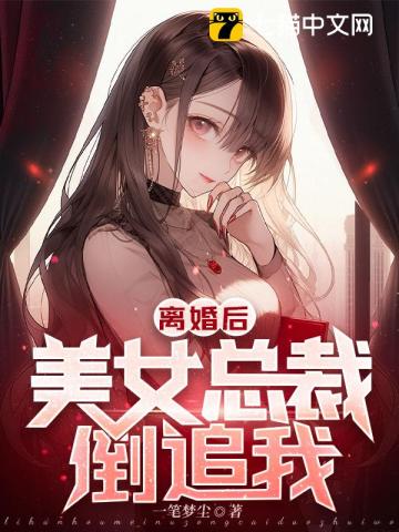 离婚后美女总裁倒追我小说